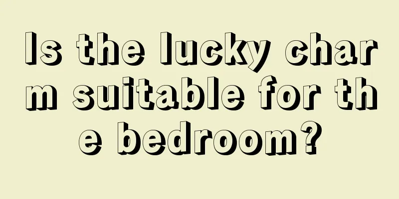 Is the lucky charm suitable for the bedroom?