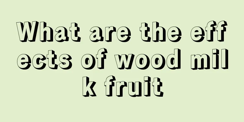 What are the effects of wood milk fruit