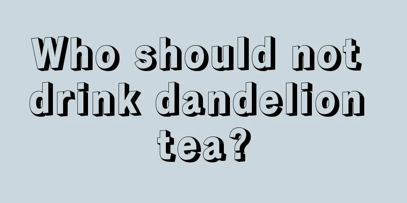 Who should not drink dandelion tea?