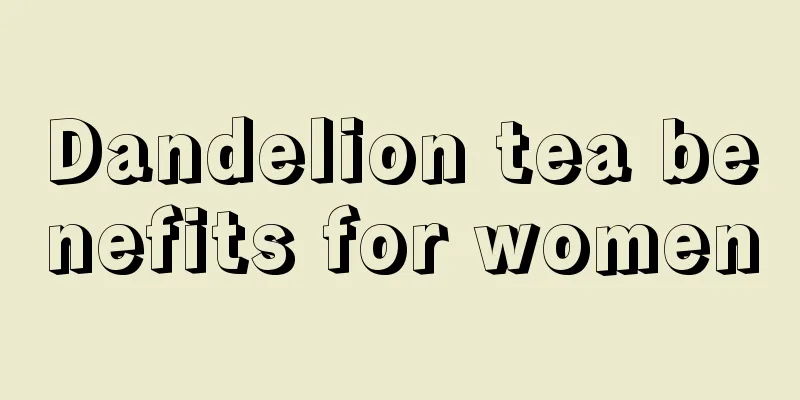 Dandelion tea benefits for women