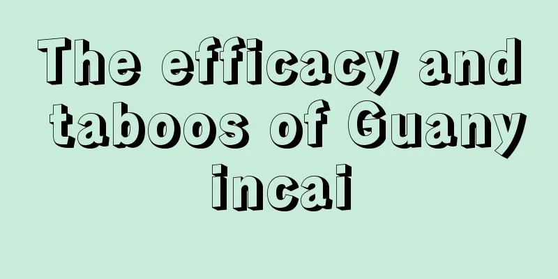 The efficacy and taboos of Guanyincai