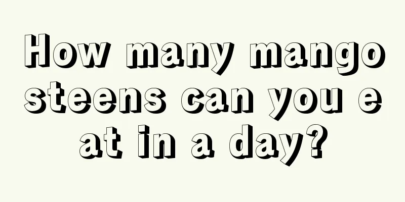 How many mangosteens can you eat in a day?