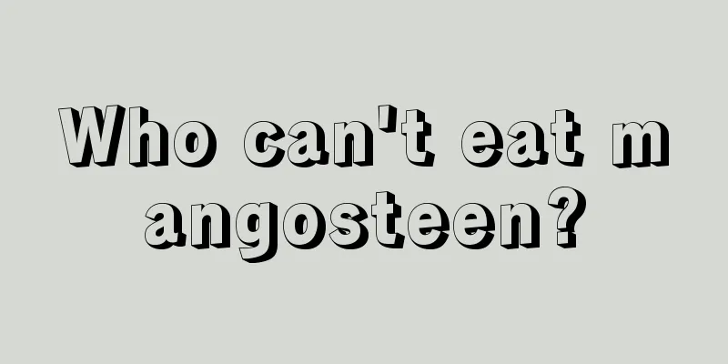 Who can't eat mangosteen?