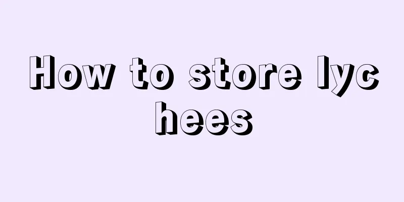 How to store lychees