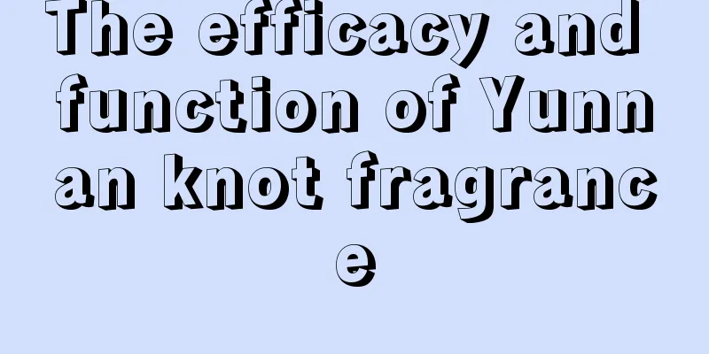 The efficacy and function of Yunnan knot fragrance