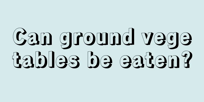 Can ground vegetables be eaten?