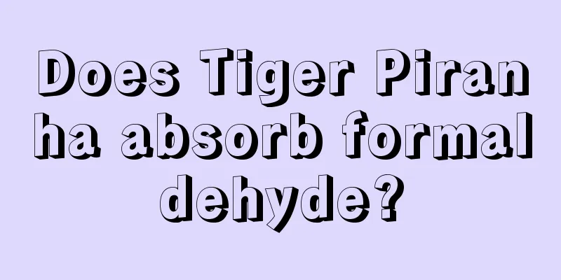 Does Tiger Piranha absorb formaldehyde?