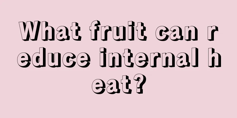 What fruit can reduce internal heat?