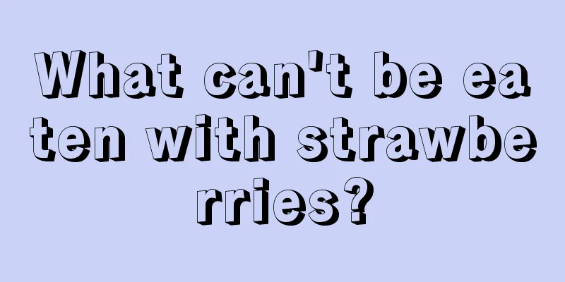 What can't be eaten with strawberries?