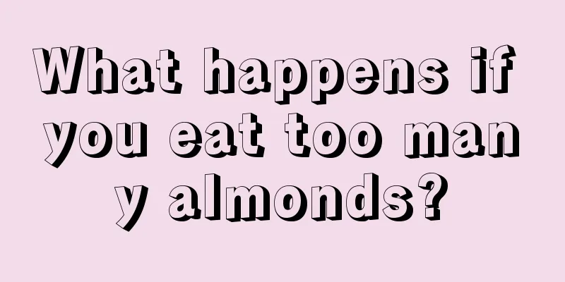 What happens if you eat too many almonds?