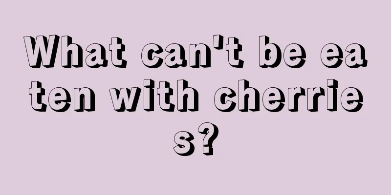 What can't be eaten with cherries?