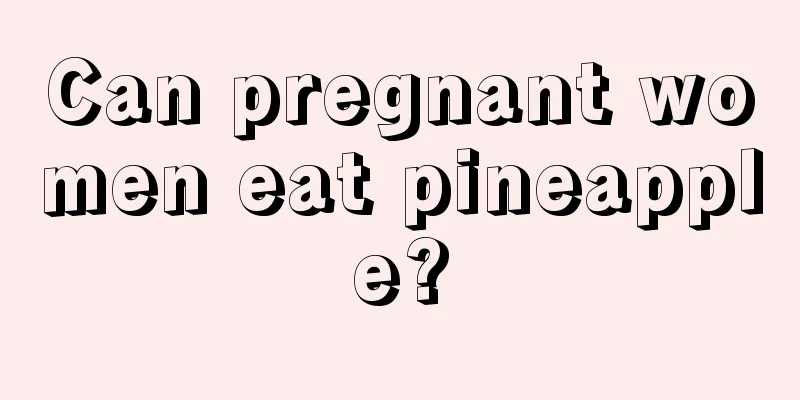 Can pregnant women eat pineapple?