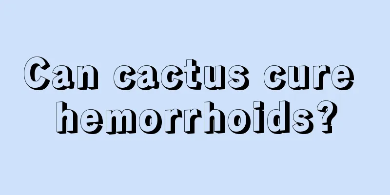 Can cactus cure hemorrhoids?