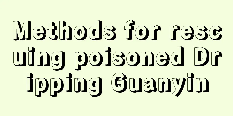 Methods for rescuing poisoned Dripping Guanyin