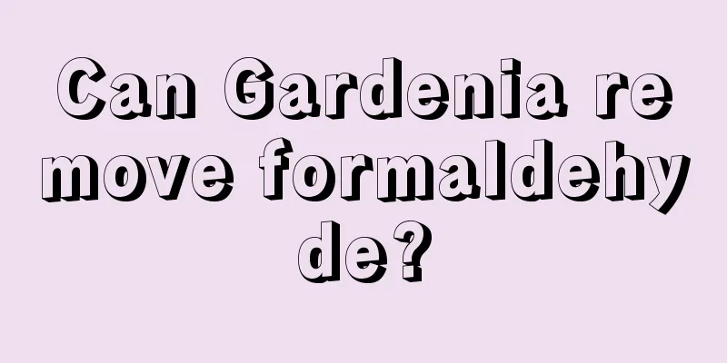 Can Gardenia remove formaldehyde?