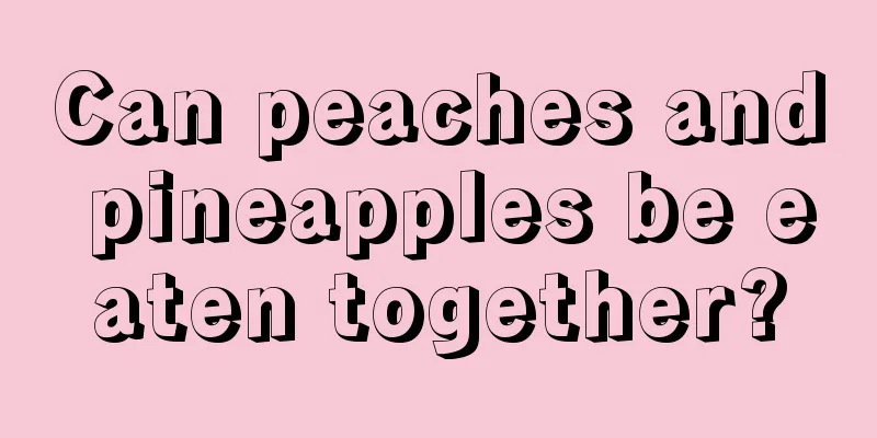 Can peaches and pineapples be eaten together?