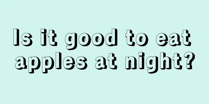 Is it good to eat apples at night?