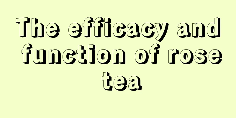 The efficacy and function of rose tea