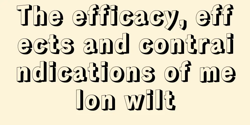 The efficacy, effects and contraindications of melon wilt