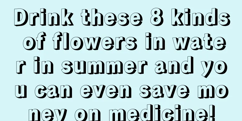 Drink these 8 kinds of flowers in water in summer and you can even save money on medicine!