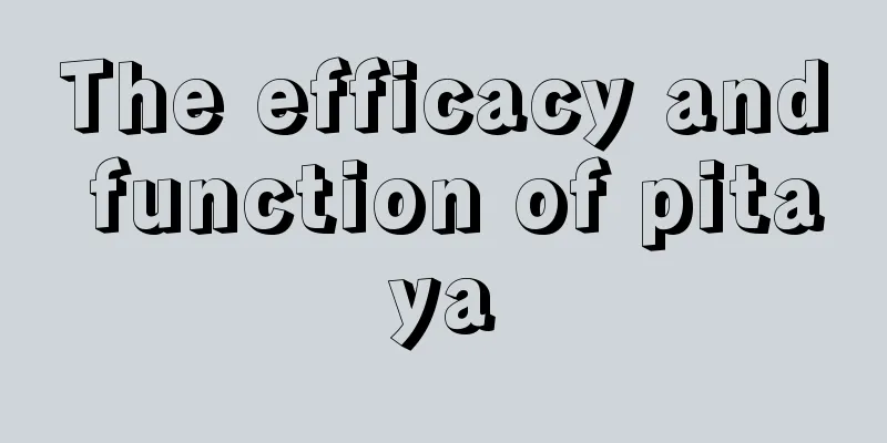 The efficacy and function of pitaya