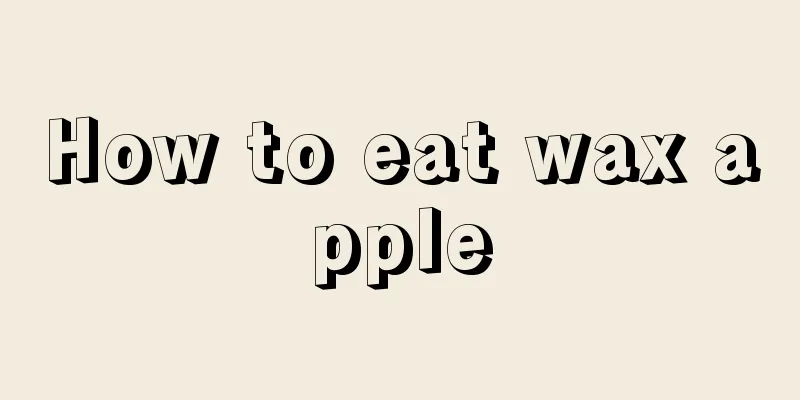 How to eat wax apple