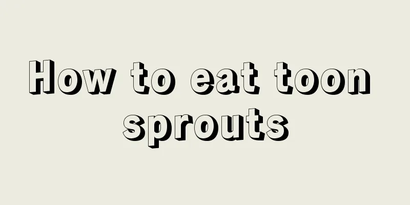 How to eat toon sprouts