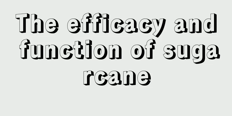 The efficacy and function of sugarcane