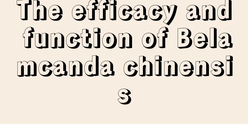 The efficacy and function of Belamcanda chinensis