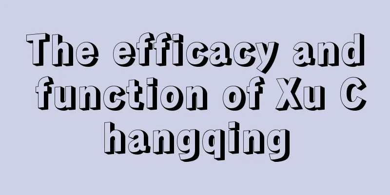 The efficacy and function of Xu Changqing