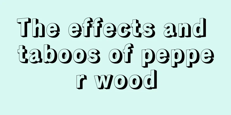 The effects and taboos of pepper wood