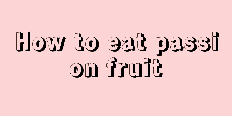 How to eat passion fruit