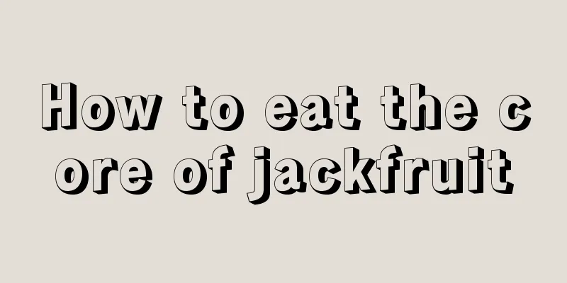 How to eat the core of jackfruit