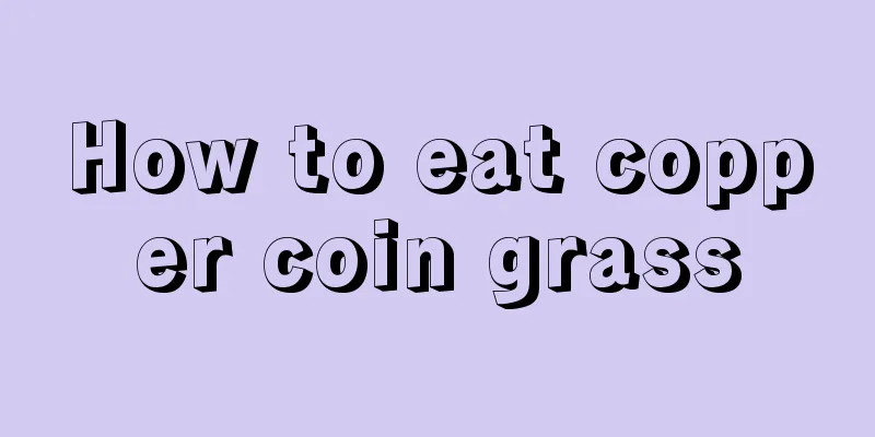 How to eat copper coin grass