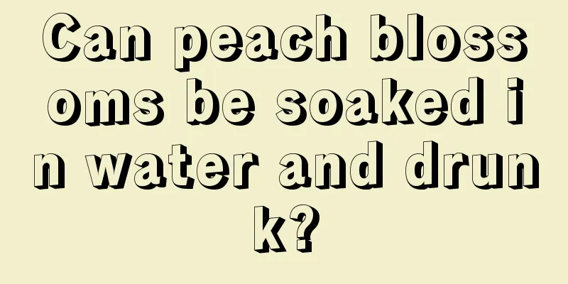 Can peach blossoms be soaked in water and drunk?