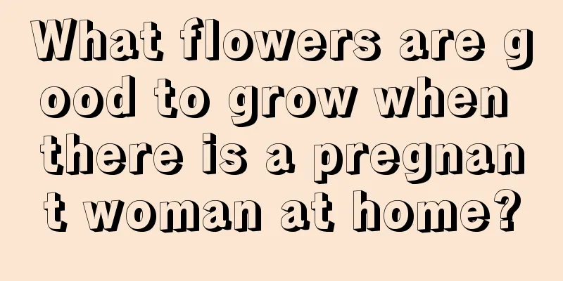 What flowers are good to grow when there is a pregnant woman at home?