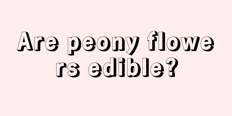 Are peony flowers edible?