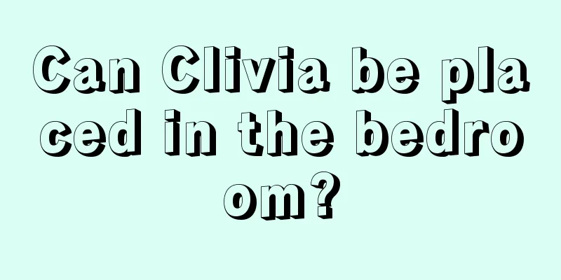 Can Clivia be placed in the bedroom?