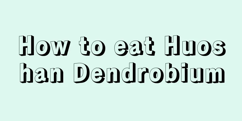 How to eat Huoshan Dendrobium