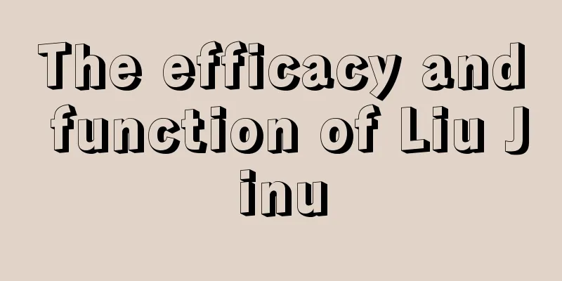 The efficacy and function of Liu Jinu