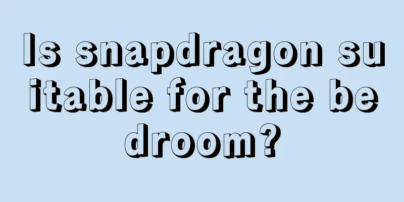 Is snapdragon suitable for the bedroom?