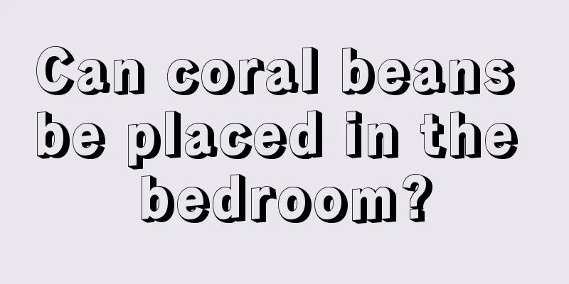 Can coral beans be placed in the bedroom?