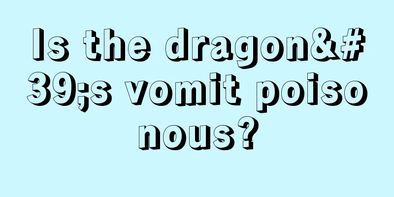 Is the dragon's vomit poisonous?