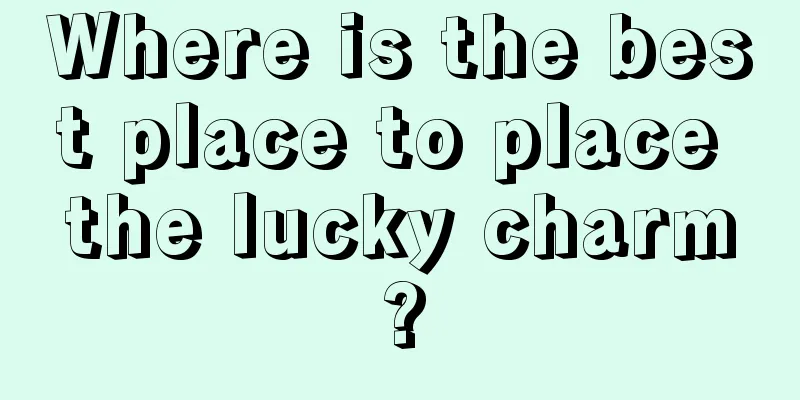 Where is the best place to place the lucky charm?