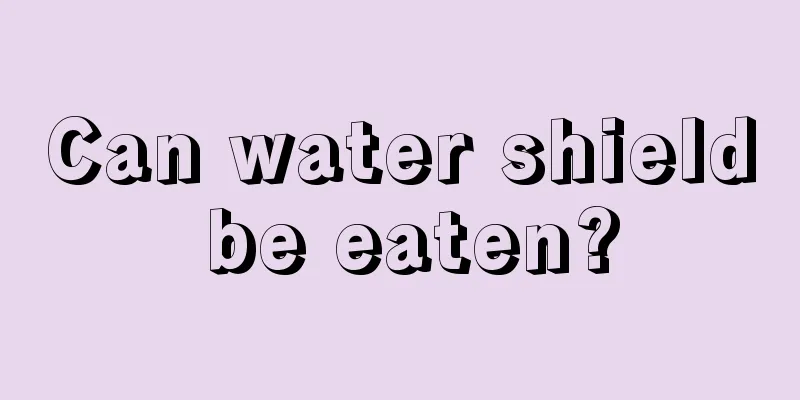 Can water shield be eaten?