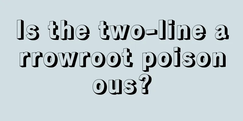 Is the two-line arrowroot poisonous?