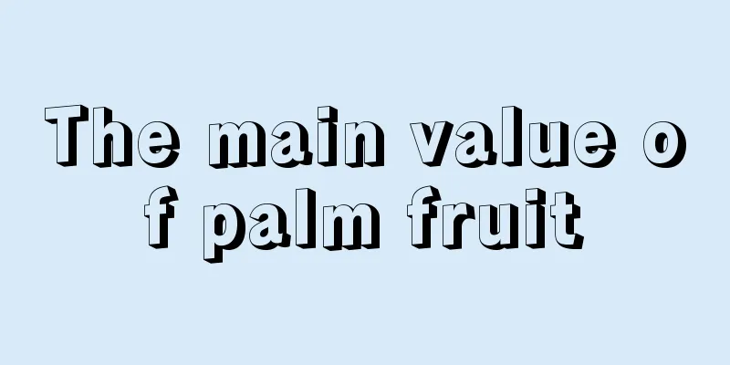 The main value of palm fruit