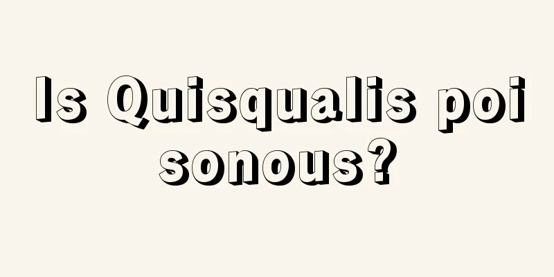 Is Quisqualis poisonous?