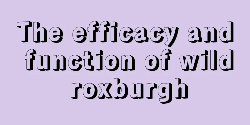 The efficacy and function of wild roxburgh