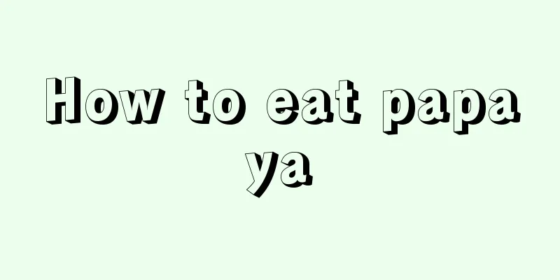 How to eat papaya